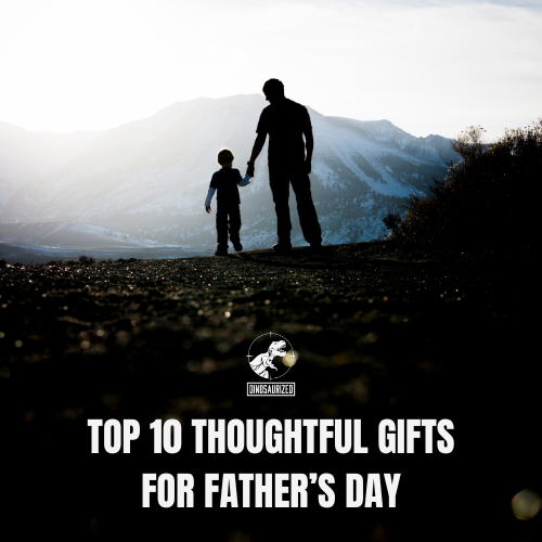 TOP 10 THOUGHTFUL GIFTS FOR FATHER’S DAY
