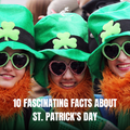 10 Fascinating Facts about St. Patrick’s Day