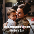 Top 5 Meaningful Gifts for Mother’s Day