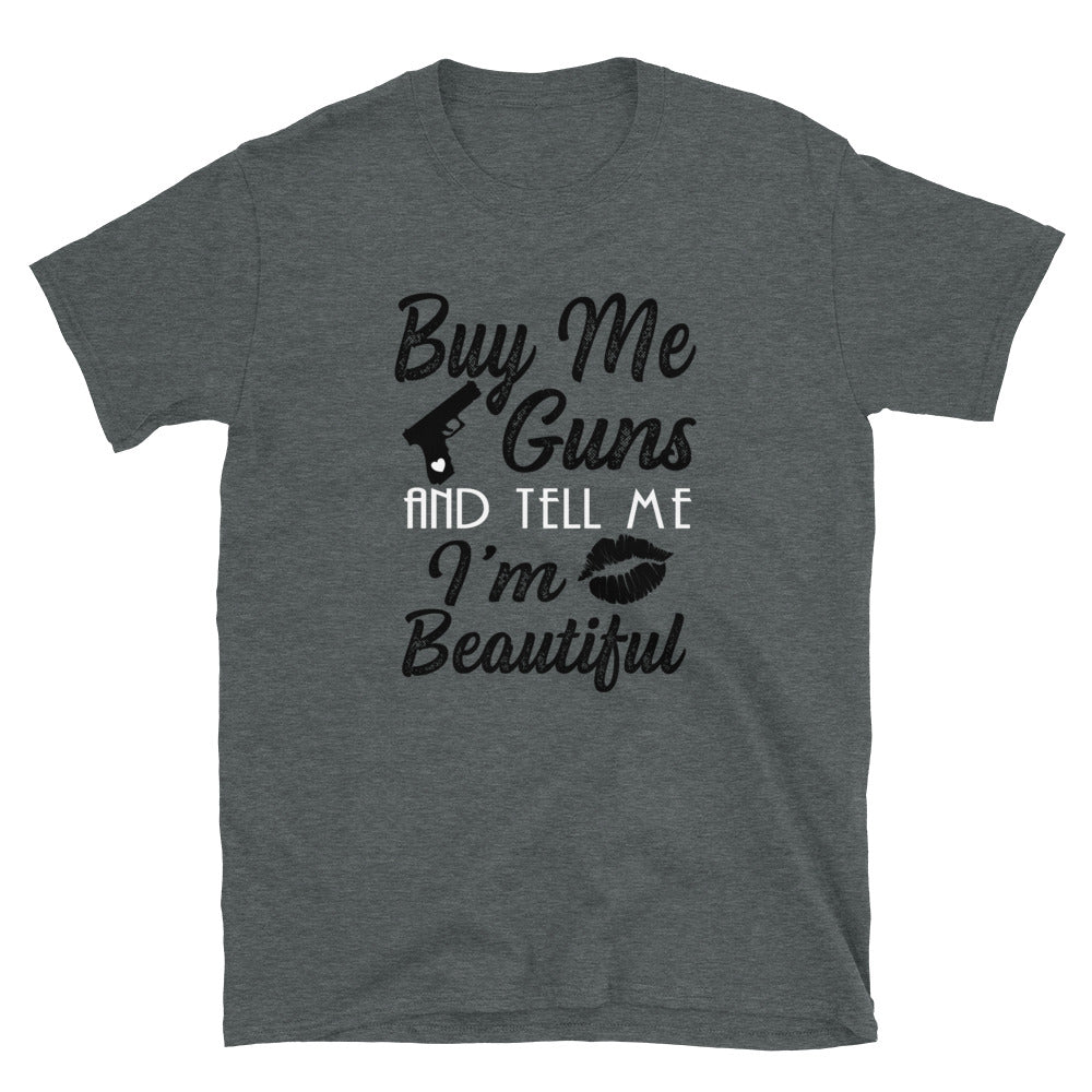 Buy me guns and tell me I'm Beautiful Short-Sleeve Unisex T-Shirt