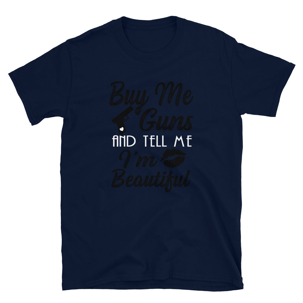 Buy me guns and tell me I'm Beautiful Short-Sleeve Unisex T-Shirt